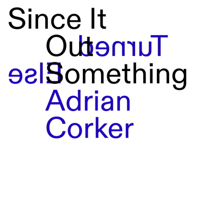 Adrian Corker - Since It Turned Out Something Else