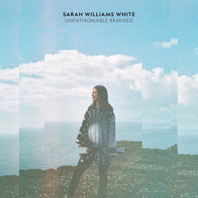 Sarah Williams White - Unfathomable Remixed