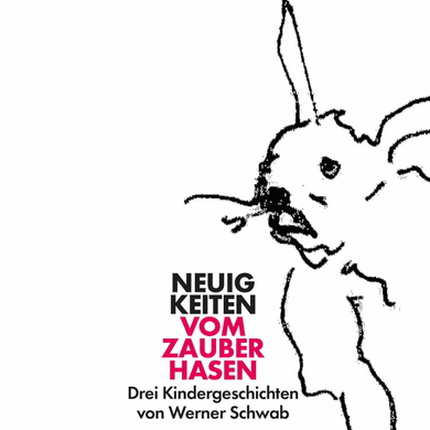 Die ordentliche Abwechslung - Neuigkeiten vom Zauberhasen: Drei Kindergeschichten von Werner Schwab