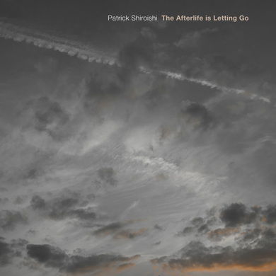 Patrick Shiroishi - The Afterlife Is Letting Go