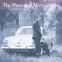 Martin Glass - The Passion of Martin Glass