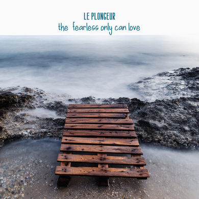 Le Plongeur - The Fearless Only Can Love