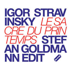 Igor Stravinsky - Le Sacre Du Printemps - Stefan Goldmann Edit : CD