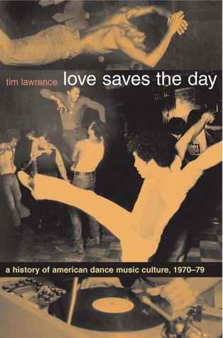 Tim Lawrence - Love Saves the Day: A History of American Dance Music Culture, 1970-1979 : BOOK