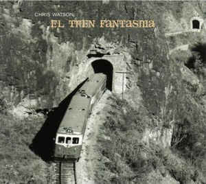 Chris Watson - El Tren Fantasma