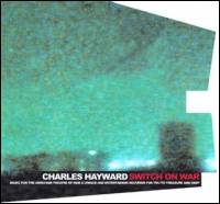 Charles Hayward - Switch On War : CD