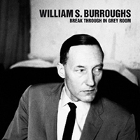 Break Through In Grey Room/ ウィリアム・S・バロウズ William S.Burroughs - Break Through In Grey Room | NEWTONE RECORDS