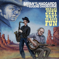 Bryan And The Haggards (Feat. Dr. Eugene Chadbourn - Merles Just Wanna Have Fun : LP