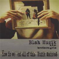Blah Muzik Aka Brothers Grim - How Do We End All of This Muzik Madness : CD