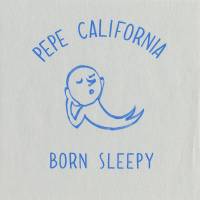 Pepe California - BORN SLEEPY : 7inch + download code