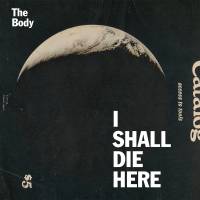 The Body - I Shall Die Here : LP+MP3 DOWNLOAD