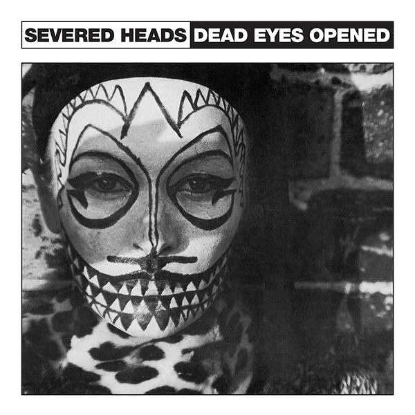 Severed Heads - Dead Eyes Opened : 12inch