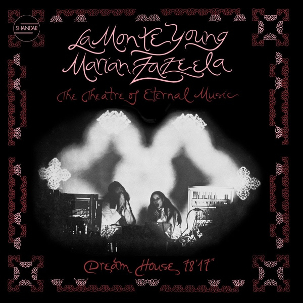 La Monte Young & Marian Zazeela - The Theatre Of Eternal Music – Dream House 78'17