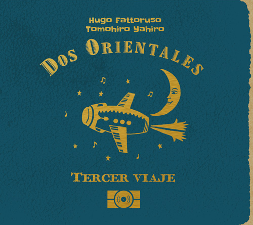 Dos Orientales - Tercer Viaje　テルセル・ビアヘ 〜 三度目の旅