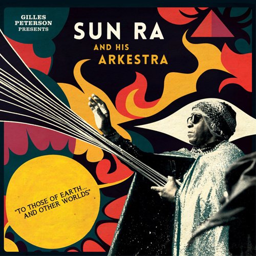 Gilles Peterson Presents Sun Ra & His Arkesta - To Those Of Earth & Other Worlds : 2CD