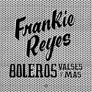 Frankie Reyes - Boleros Valses y Mas