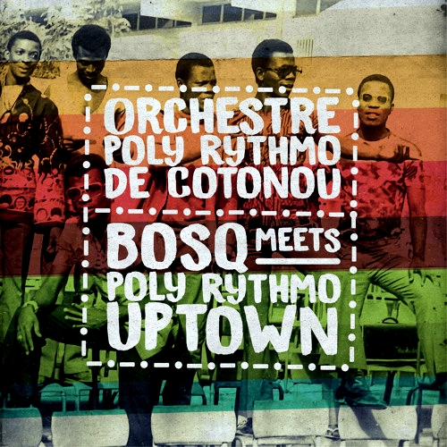 Orchestre Poly Rythmo De Cotonou - BOSQ Meets Poly Rythmo Uptown : 12inch