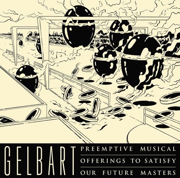 Gelbart - Preemptive Musical Offerings To Satisfy Our Future Masters : LP + MP4