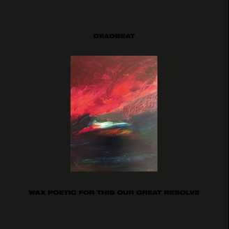 Deadbeat - Wax Poetic For This Our Great Resolve : 2LP