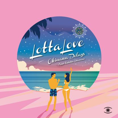 Okinawa Delay Feat. Satoko Ishimine - Lotta Love (Psychemagik / Phil Mison) : 12inch