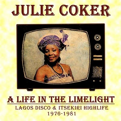 Julie Coker - A Life In The Limelight (Lagos Disco & Itsekiri Highlife 1976-1981)