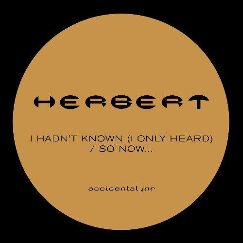 Herbert - I Hadn’t Known (I Only Heard) / So Now...