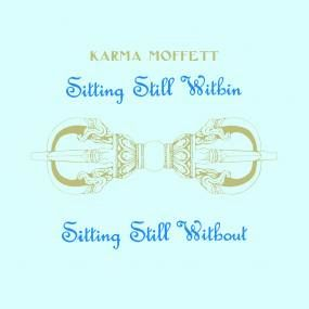 Karma Moffett - SITTING STILL WITHIN / SITTING STILL WITHOUT