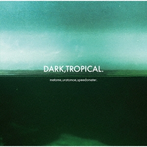 Metome / Uratomoe / Speedometer. - Dark, Tropical. : CD