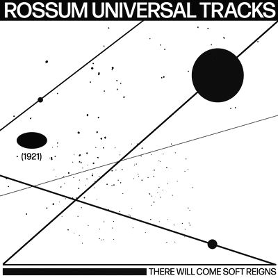 Rossum Universal Tracks - There Will Come Soft Reigns