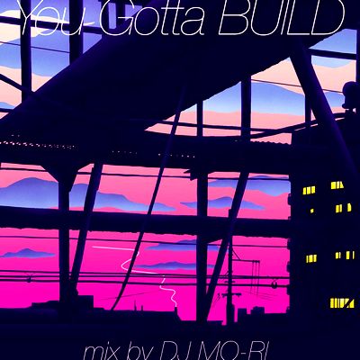 Mo-Ri - YOU GOTTA BUILD : MIX-CD