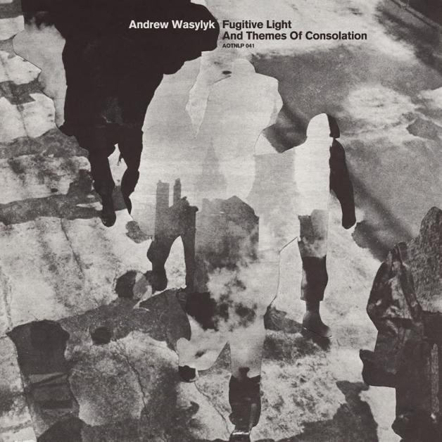 Andrew Wasylyk - Fugitive Light and Themes of Consolation : LP