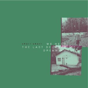 Chari Chari - We Hear The Last Decades Dreaming : LP