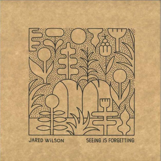 Jared Wilson - Seeing is Forgetting : 12inch