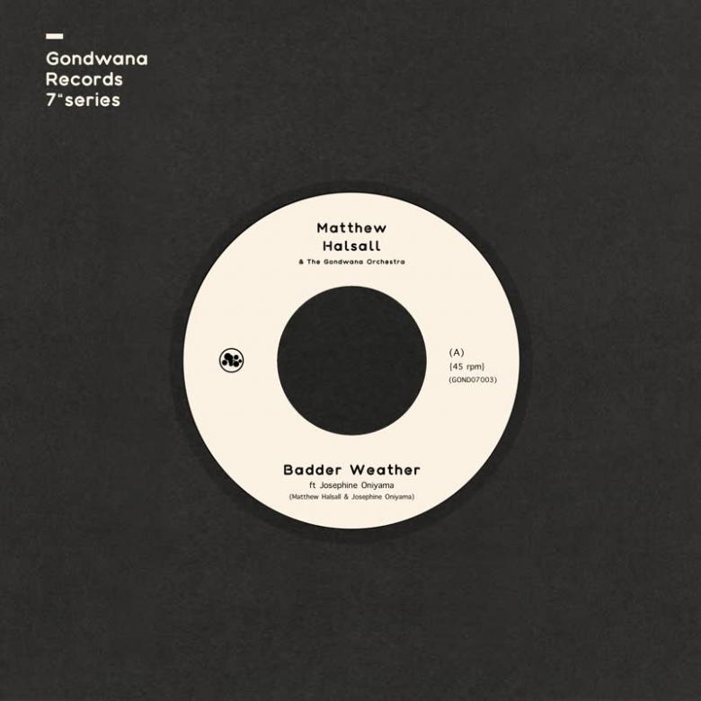 Matthew Halsall & The Gondwana Orchestra - Badder Weather / As I Walk (feat. Josephine Oniyama) - [Ltd Clear edition 7"] : 7inch