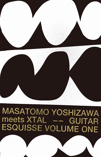 Masatomo Yoshizawa Meets Xtal - Guitar Esquisse Volume One（2nd edition） : Cassette