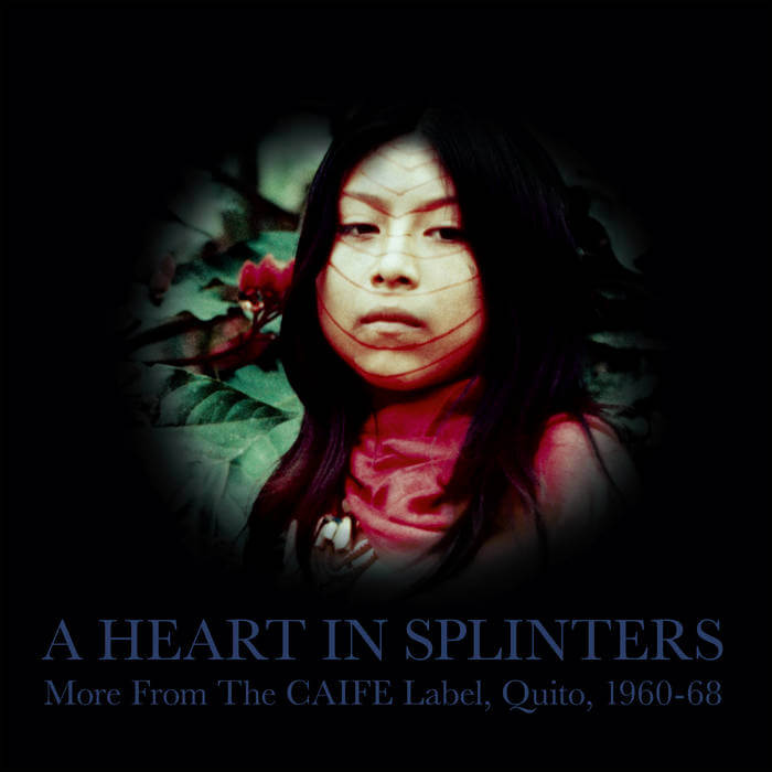 Various - A Heart In Splinters: More From The CAIFE Label, Quito, 1960-68 : 2LP