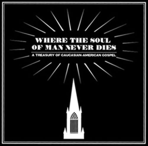 Various - Where The Soul Of Man Never Dies: A Treasury Of Caucasian-American Gospel : LP