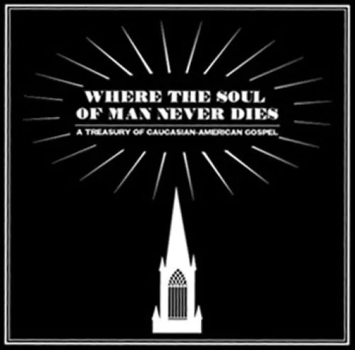 Various - Where The Soul Of Man Never Dies: A Treasury Of Caucasian-American Gospel : LP