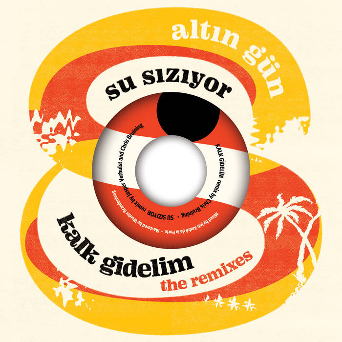 Altın Gün - Kalk Gidelim (remix) - Su S​ı​z​ı​yor (remix) : 7inch