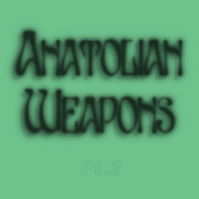 Anatolian Weapons-PT. 2