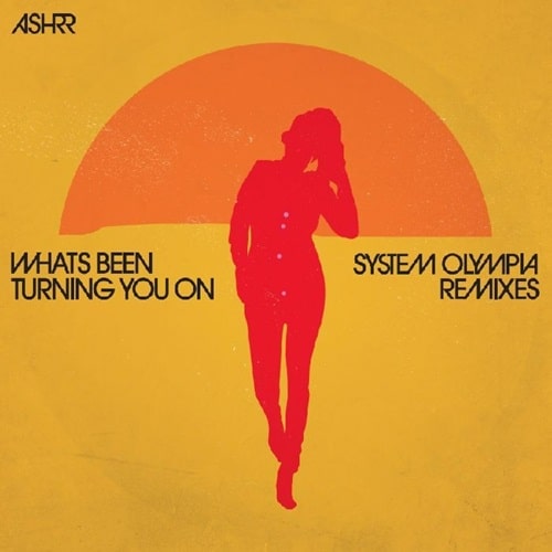 Ashrr - What's Been Turning You On (System Olympia Remixes) : 12inch