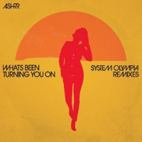 Ashrr - What's Been Turning You On (System Olympia Remixes)