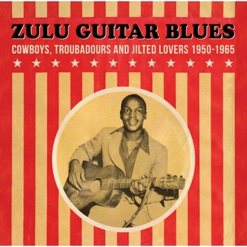 Zulu Guitar Blues - Cowboys, Troubadours and Jilted Lovers (1950-1965) : LP