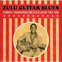 Zulu Guitar Blues - Cowboys, Troubadours and Jilted Lovers (1950-1965)