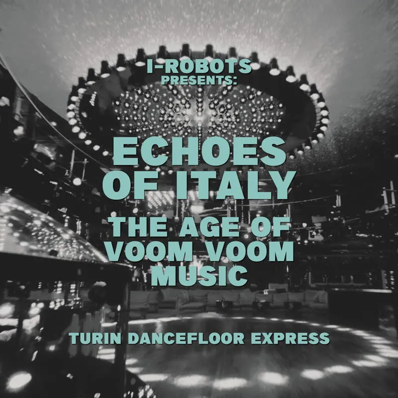 VA - I-Robots presents Echoes Of Italy - The Age Of Voom Voom Music - Turin Dancefloor Express : 2LP