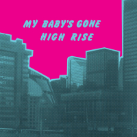 High Rise - My Baby's Gone