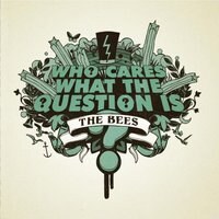 The Bees - Who Cares What The Question Is?