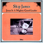 Skip James - Jesus Is A Mighty Good Leader