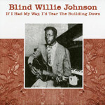Blind Willie Johnson - If I Had My Day I'd Tear The Building Down