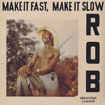 Rob - Make It Fast, Make It Slow